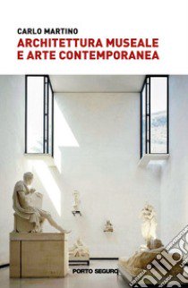 Architettura museale e arte contemporanea libro di Martino Carlo