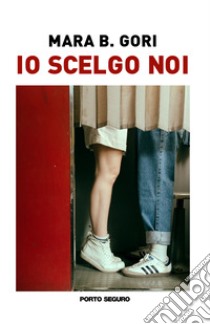 Io scelgo noi libro di Gori Mara B.