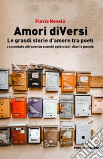 Amori diVersi. Le grandi storie d'amore tra poeti raccontate attraverso scambi libro di Novelli Flavia