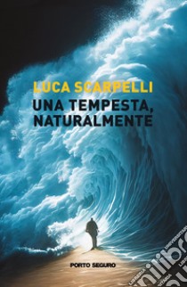 Una tempesta, naturalmente libro di Scarpelli Luca