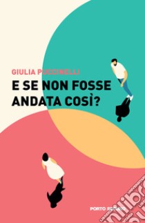 E se non fosse andata così? libro di Puccinelli Giulia