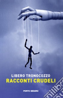 Racconti crudeli libro di Tronocozzo Libero