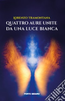 Quattro aure unite da una luce bianca libro di Tramontana Lorenzo