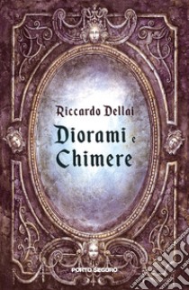 Diorami e chimere libro di Dellai Riccardo