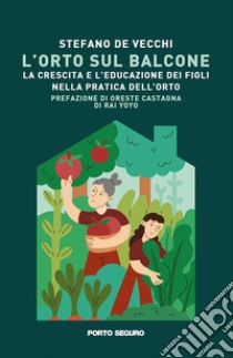 L'orto sul balcone. La crescita e l'educazione dei figli nella pratica dell'orto libro di De Vecchi Stefano