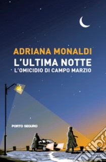 L'ultima notte. L'omicidio di Campo Marzio libro di Monaldi Adriana