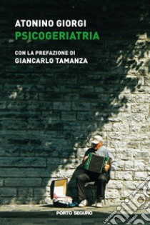 Psicogeriatria. La qualità relazionale in RSA e l'impatto sulla qualità della vita dei caregiver di pazienti con decadimento cognitivo libro di Giorgi Antonino