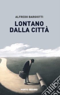 Lontano dalla città libro di Bargiotti Alfredo