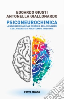 Psiconeurochimica. La neurochimica delle emozioni, delle relazioni e del processo di psicoterapia integrata libro di Giallonardo Antonella