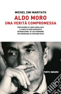 Aldo Moro. Una verità compromessa libro di Maritato Michel Emi