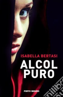 Alcol puro libro di Bertasi Isabella