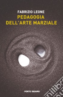 Pedagogia dell'arte marziale. Nuove metodologie di allenamento e percorsi educativi per comprendere sé stessi e gli altri attraverso lo Shorinji kempo libro di Leone Fabrizio