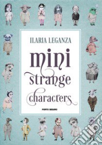 Mini strange characters. Ediz. illustrata libro di Leganza Ilaria