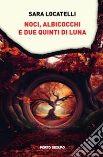 Noci, albicocchi e due quinti di luna libro di Locatelli Sara