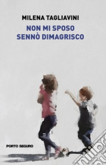 Non mi sposo sennò dimagrisco libro di Tagliavini Milena