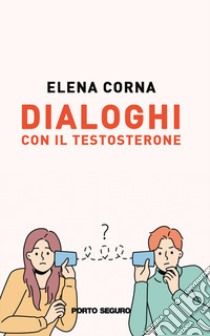 Dialoghi con il testosterone libro di Corna Elena