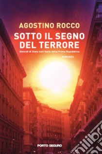 Sotto il segno del terrore. Omicidi di Stato nell'Italia della Prima Repubblica libro di Rocco Agostino