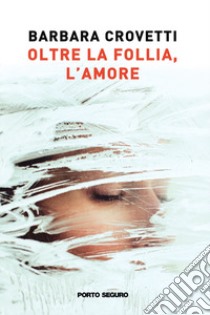 Oltre la follia, l'amore libro di Crovetti Barbara