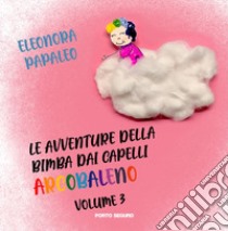 Le avventure della bimba dai capelli arcobaleno. Ediz. a colori. Vol. 3 libro di Papaleo Eleonora