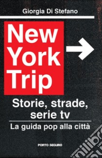 New York Trip. La guida pop alla città. Storie, strade, serie tv libro di Di Stefano Giorgia