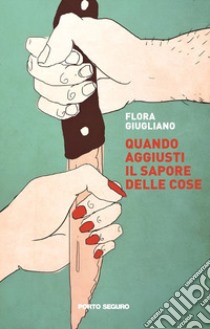 Quando aggiusti il sapore delle cose libro di Giugliano Flora