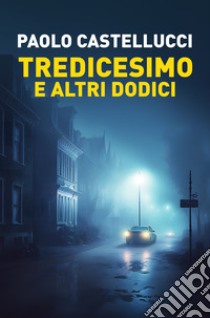 Tredicesimo e altri dodici libro di Castellucci Paolo