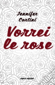 Vorrei le rose libro di Cortini Jennifer