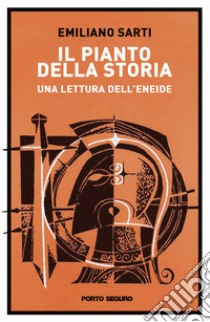 Il pianto della storia. Una lettura dell'Eneide libro di Sarti Emiliano