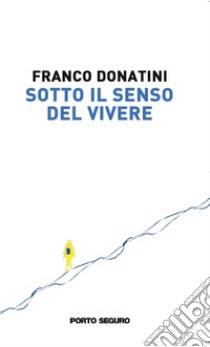 Sotto il senso del vivere libro di Donatini Franco