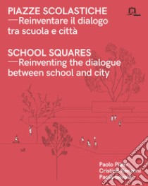 Piazze scolastiche. Reinventare il dialogo tra scuola e città. Con testo inglese a fronte libro di Pileri Paolo; Renzoni Cristina; Savoldi Paola
