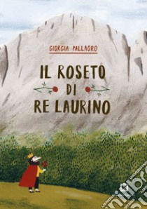 Il roseto di re Laurino. Ediz. a colori. Con francobollo da collezione libro di Pallaoro Giorgia