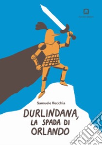 Durlindana, la spada di Orlando. Ediz. a colori. Con francobollo da collezione libro di Recchia Samuele