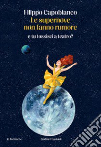 Le supernove non fanno rumore. E tu tossisci a teatro? libro di Capobianco Filippo