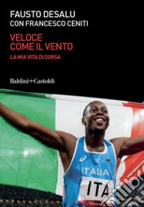 Veloce come il vento. La mia vita di corsa libro di Desalu Fausto; Ceniti Francesco