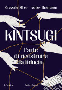 Kintsugi. L'arte di ricostruire la fiducia libro di Di Leo Gregorio; Thompson Ashley