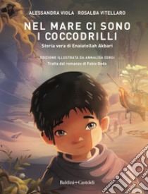 Nel mare ci sono i coccodrilli. Storia vera di Enaiatollah Akbari libro di Viola Alessandra; Vitellaro Rosalba