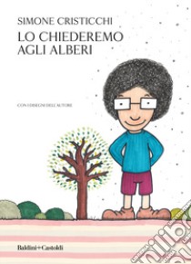 Lo chiederemo agli alberi libro di Cristicchi Simone