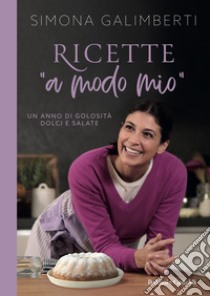 Ricette «a modo mio». Un anno di golosità dolci e salate libro di Galimberti Simona