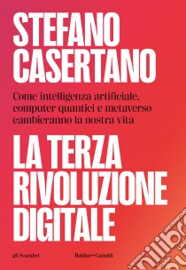 La terza rivoluzione digitale. Come intelligenza artificiale, computer quantici e metaverso cambieranno la nostra vita libro di Casertano Stefano