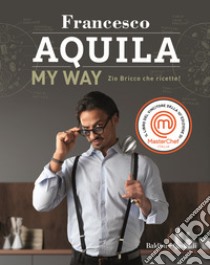 My Way. Zio Bricco che ricette! libro di Aquila Francesco