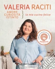 Amore, curiosità, istinto. La mia cucina felice libro di Raciti Valeria