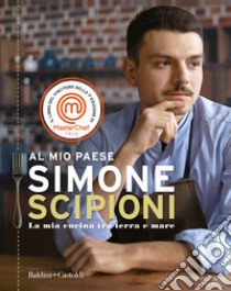 Al mio paese. La mia cucina tra terra e mare libro di Scipioni Simone