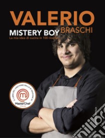 Mystery boy. La mia idea di cucina in 100 ricette  libro di Braschi Valerio