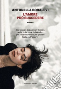 L'amore può succedere libro di Boralevi Antonella