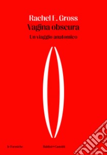 Vagina obscura. Un viaggio anatomico libro di Gross Rachel E.