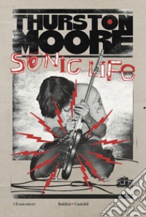 Sonic life libro di Thurston Moore