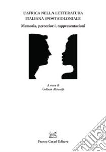 L'Africa nella letteratura italiana (post)coloniale. Memoria, percezioni, rappresentazioni libro di Colbert A. (cur.)