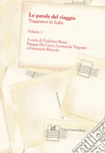 Le parole del viaggio. Vol. 1: Viaggiatori in Italia libro di Rossi F. (cur.); De Cicco P. (cur.); Trapassi L. (cur.)