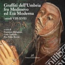 Graffiti dell'Umbria tra medioevo ed età moderna libro di Malagnini F. (cur.); Tedeschi C. (cur.); Trevisi P. P. (cur.)