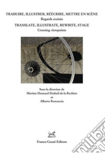 Traduire, illustrer, réécrire, mettre en scène. Regars croisés. Ediz. italiana, francese e inglese libro di Hennard Dutheil de la Rochère M. (cur.); Roncaccia A. (cur.)